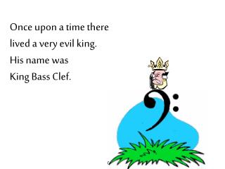Once upon a time there lived a very evil king. His name was King Bass Clef.