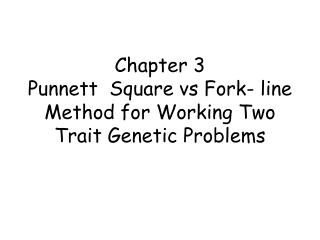 Chapter 3 Punnett Square vs Fork- line Method for Working Two Trait Genetic Problems
