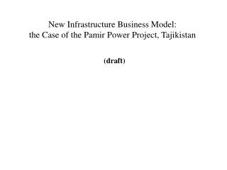 New Infrastructure Business Model: the Case of the Pamir Power Project, Tajikistan