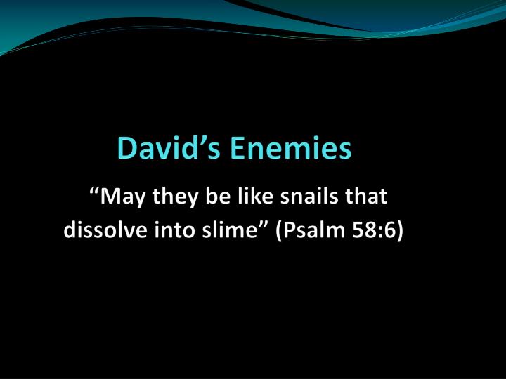 david s enemies may they be like snails that dissolve into slime psalm 58 6
