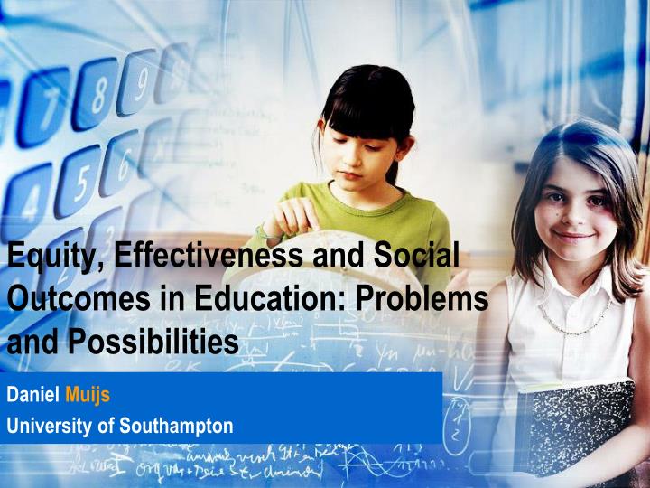 equity effectiveness and s ocial o utcomes in education problems and possibilities