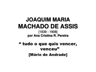 joaquim maria machado de assis 1839 1908 por ana cristina r pereira