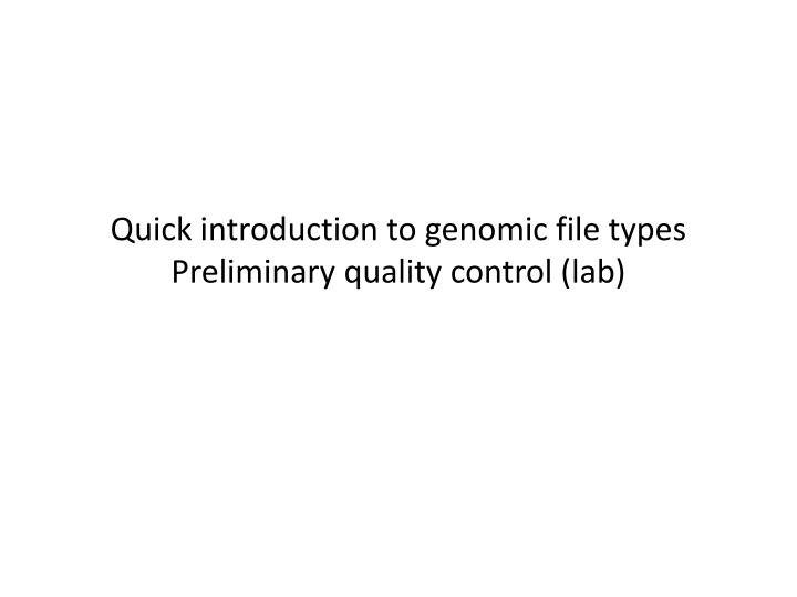 quick introduction to genomic file types preliminary quality control lab