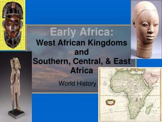 Early Africa: West African Kingdoms and Southern, Central, &amp; East Africa