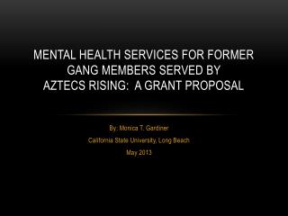 MENTAL HEALTH SERVICES FOR FORMER GANG MEMBERS SERVED BY AZTECS RISING: A GRANT PROPOSAL