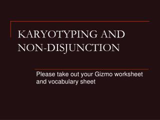 KARYOTYPING AND NON-DISJUNCTION