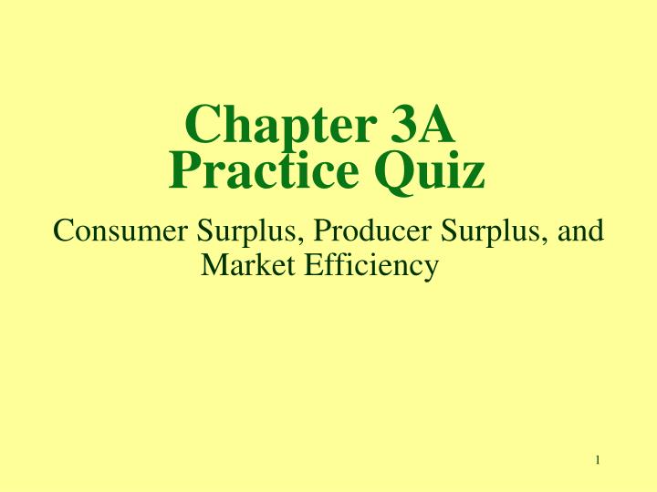 Ppt Chapter 3a Practice Quiz Consumer Surplus Producer Surplus And