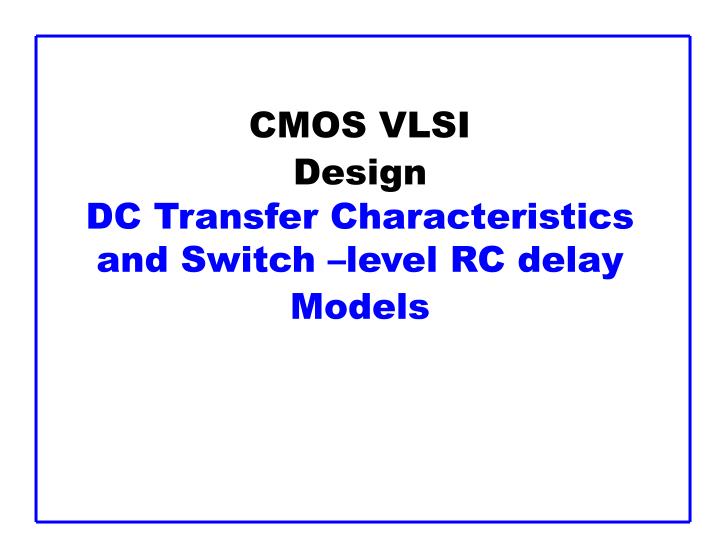 cmos vlsi design dc transfer characteristics and switch level rc delay models