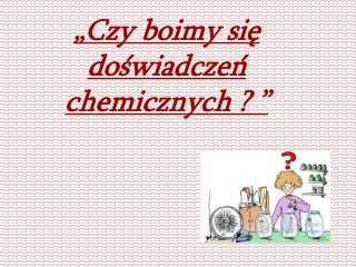 czy boimy si do wiadcze chemicznych