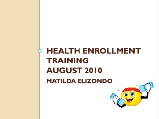 Health Enrollment Training August 2010 Matilda elizondo