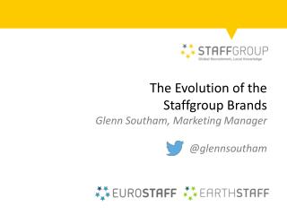The Evolution of the Staffgroup Brands Glenn Southam, Marketing Manager @ glennsoutham