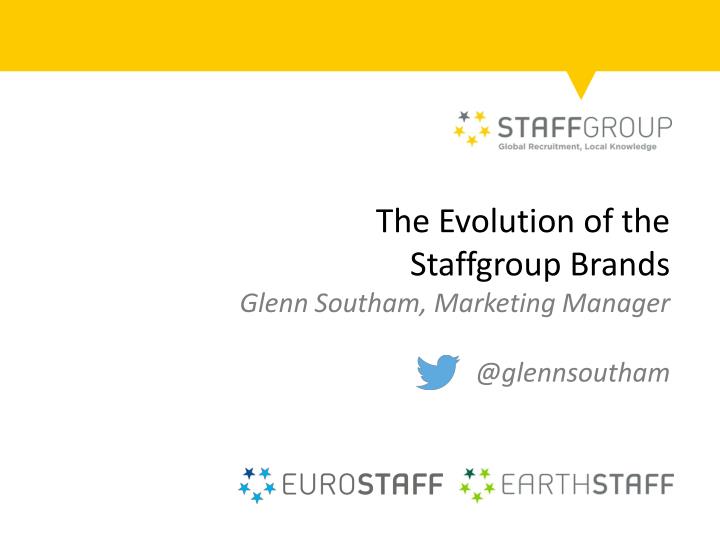 the evolution of the staffgroup brands glenn southam marketing manager @ glennsoutham