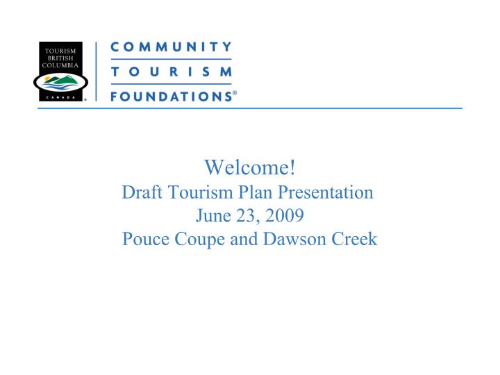 welcome draft tourism plan presentation june 23 2009 pouce coupe and dawson creek