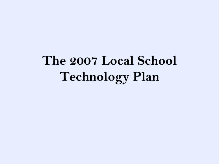 the 2007 local school technology plan