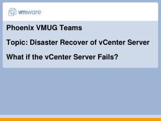 Phoenix VMUG Teams Topic: Disaster Recover of vCenter Server What if the vCenter Server Fails?