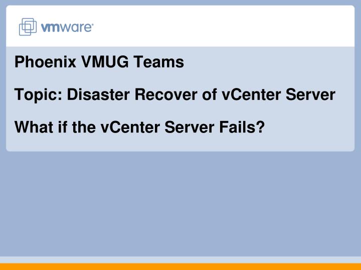 phoenix vmug teams topic disaster recover of vcenter server what if the vcenter server fails
