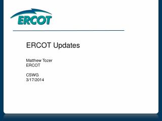 ERCOT Updates Matthew Tozer ERCOT CSWG 3/17/2014