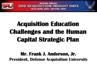 Mr. Frank J. Anderson, Jr. President, Defense Acquisition University