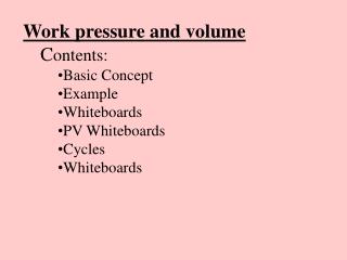 Work pressure and volume C ontents: Basic Concept Example Whiteboards PV Whiteboards Cycles
