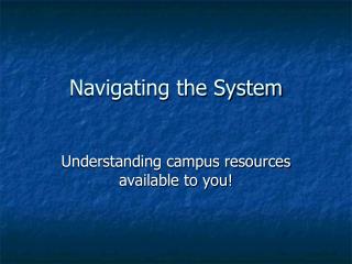 Navigating the System