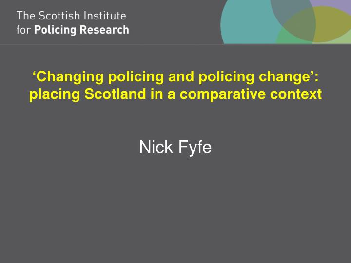 changing policing and policing change placing scotland in a comparative context