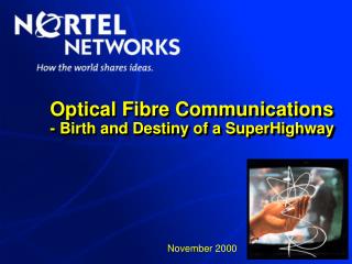 Optical Fibre Communications - Birth and Destiny of a SuperHighway