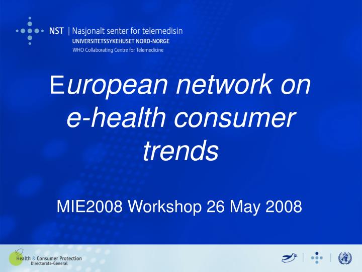 e uropean network on e health consumer trends mie2008 workshop 26 may 2008