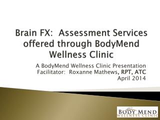 Brain FX: Assessment Services offered through BodyMend Wellness Clinic