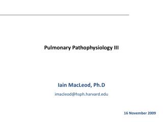 Pulmonary Pathophysiology III Iain MacLeod, Ph.D imacleod@hsph.harvard