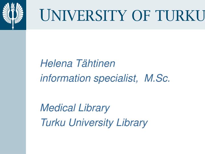 helena t htinen information specialist m sc medical library turku university library
