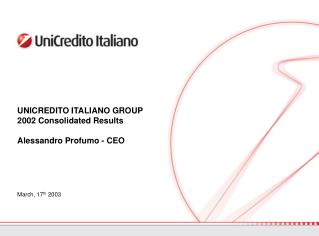 UNICREDITO ITALIANO GROUP 2002 Consolidated Results Alessandro Profumo - CEO