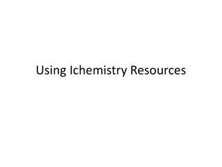 Using Ichemistry Resources