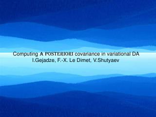 Computing a posteriori covariance in variational DA I.Gejadze, F.-X. Le Dimet, V.Shutyaev