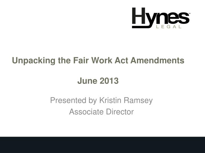 unpacking the fair work act amendments june 2013