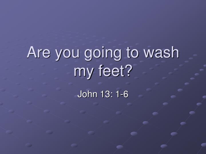 are you going to wash my feet