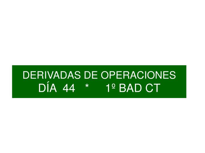 derivadas de operaciones d a 44 1 bad ct