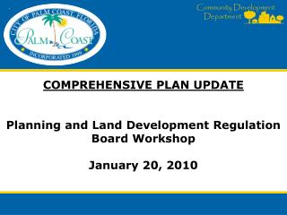 COMPREHENSIVE PLAN UPDATE Planning and Land Development Regulation Board Workshop January 20, 2010