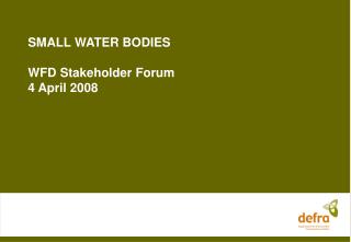 SMALL WATER BODIES WFD Stakeholder Forum 4 April 2008